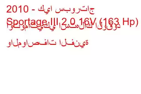 2010 - كيا سبورتاج
Sportage III 2.0 16V (163 Hp) أوتوماتيكي استهلاك الوقود والمواصفات الفنية