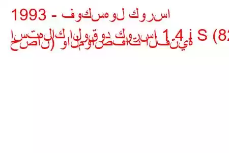 1993 - فوكسهول كورسا
استهلاك الوقود كورسا 1.4 i S (82 حصان) والمواصفات الفنية