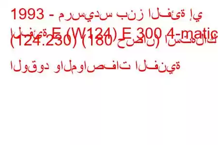 1993 - مرسيدس بنز الفئة إي
الفئة E (W124) E 300 4-matic (124.230) (180 حصان) استهلاك الوقود والمواصفات الفنية