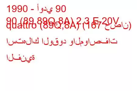 1990 - أودي 90
90 (89,89Q,8A) 2.3 E 20V quattro (89Q,8A) (167 حصان) استهلاك الوقود والمواصفات الفنية