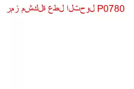 رمز مشكلة عطل التحول P0780