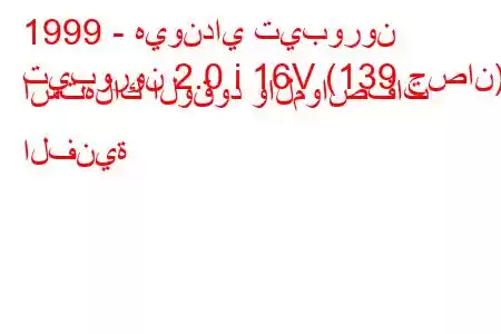 1999 - هيونداي تيبورون
تيبورون 2.0 i 16V (139 حصان) استهلاك الوقود والمواصفات الفنية