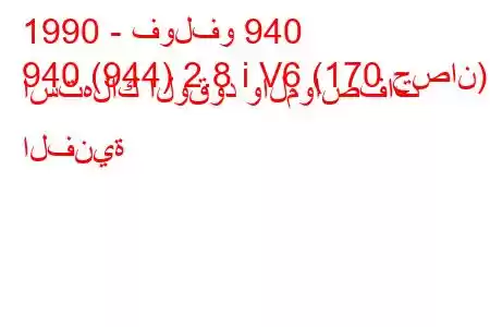 1990 - فولفو 940
940 (944) 2.8 i V6 (170 حصان) استهلاك الوقود والمواصفات الفنية