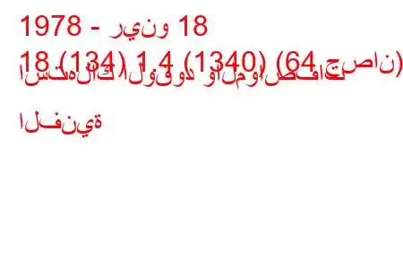 1978 - رينو 18
18 (134) 1.4 (1340) (64 حصان) استهلاك الوقود والمواصفات الفنية