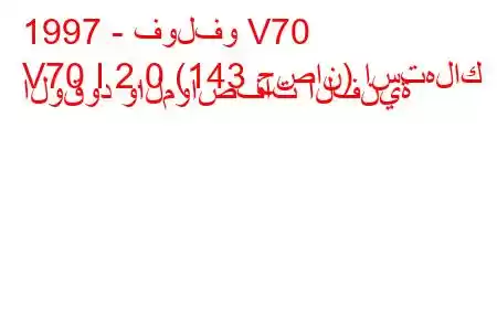 1997 - فولفو V70
V70 I 2.0 (143 حصان) استهلاك الوقود والمواصفات الفنية