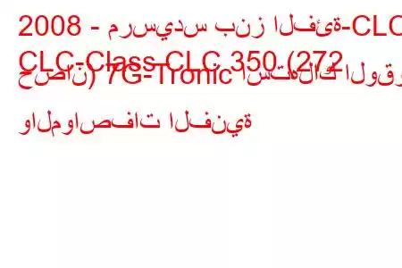 2008 - مرسيدس بنز الفئة-CLC
CLC-Class CLC 350 (272 حصان) 7G-Tronic استهلاك الوقود والمواصفات الفنية