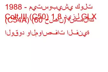 1988 - ميتسوبيشي كولت
Colt III (C50) 1.8 ديزل GLX (C54A) (60 حصان) استهلاك الوقود والمواصفات الفنية