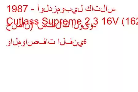 1987 - أولدزموبيل كاتلاس
Cutlass Supreme 2.3 16V (162 حصان) استهلاك الوقود والمواصفات الفنية