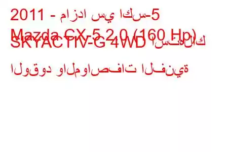 2011 - مازدا سي اكس-5
Mazda CX-5 2.0 (160 Hp) SKYACTIV-G 4WD استهلاك الوقود والمواصفات الفنية