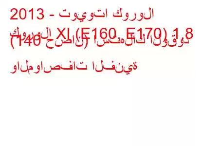 2013 - تويوتا كورولا
كورولا XI (E160, E170) 1.8 (140 حصان) استهلاك الوقود والمواصفات الفنية