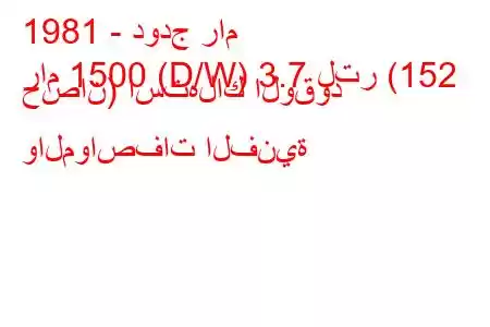 1981 - دودج رام
رام 1500 (D/W) 3.7 لتر (152 حصان) استهلاك الوقود والمواصفات الفنية