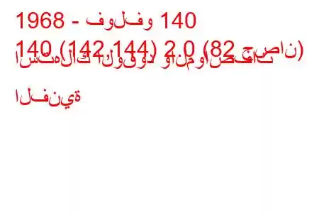 1968 - فولفو 140
140 (142,144) 2.0 (82 حصان) استهلاك الوقود والمواصفات الفنية