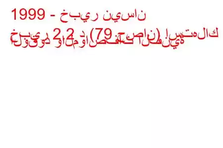 1999 - خبير نيسان
خبير 2.2 د (79 حصان) استهلاك الوقود والمواصفات الفنية