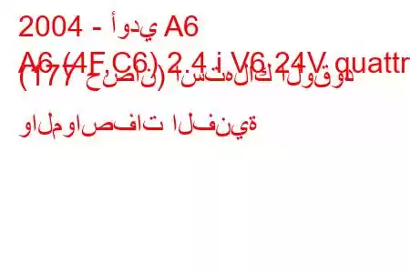 2004 - أودي A6
A6 (4F,C6) 2.4 i V6 24V quattro (177 حصان) استهلاك الوقود والمواصفات الفنية