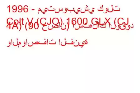 1996 - ميتسوبيشي كولت
Colt V (CJO) 1600 GLX (CJ 4A) (90 حصان) استهلاك الوقود والمواصفات الفنية