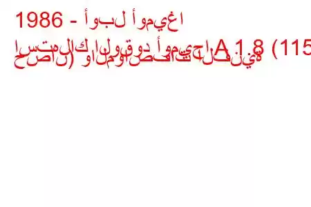 1986 - أوبل أوميغا
استهلاك الوقود أوميجا A 1.8 (115 حصان) والمواصفات الفنية