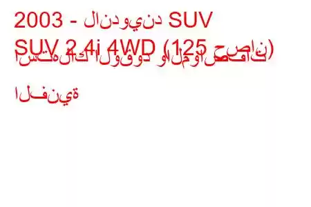 2003 - لاندويند SUV
SUV 2.4i 4WD (125 حصان) استهلاك الوقود والمواصفات الفنية