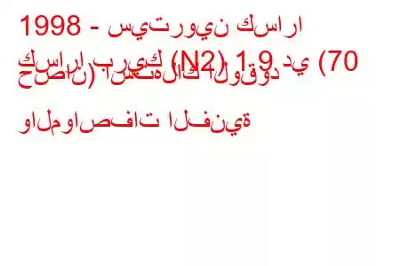 1998 - سيتروين كسارا
كسارا بريك (N2) 1.9 دي (70 حصان) استهلاك الوقود والمواصفات الفنية