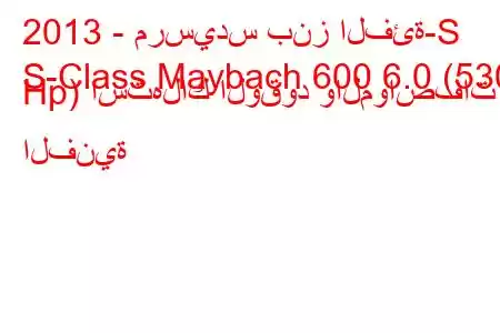 2013 - مرسيدس بنز الفئة-S
S-Class Maybach 600 6.0 (530 Hp) استهلاك الوقود والمواصفات الفنية