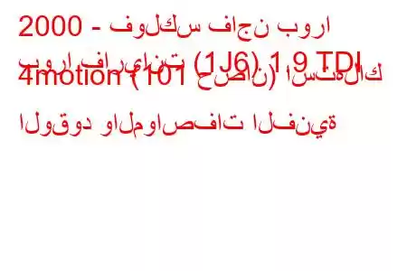 2000 - فولكس فاجن بورا
بورا فاريانت (1J6) 1.9 TDI 4motion (101 حصان) استهلاك الوقود والمواصفات الفنية