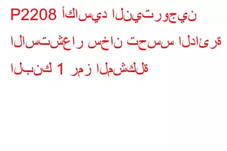 P2208 أكاسيد النيتروجين الاستشعار سخان تحسس الدائرة البنك 1 رمز المشكلة