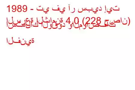 1989 - تي في آر سبيد إيت
السرعة الثامنة 4.0 (228 حصان) استهلاك الوقود والمواصفات الفنية