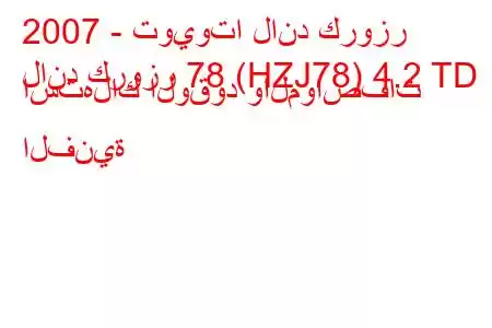 2007 - تويوتا لاند كروزر
لاند كروزر 78 (HZJ78) 4.2 TD استهلاك الوقود والمواصفات الفنية