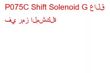 P075C Shift Solenoid G عالق في رمز المشكلة