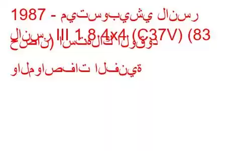 1987 - ميتسوبيشي لانسر
لانسر III 1.8 4x4 (C37V) (83 حصان) استهلاك الوقود والمواصفات الفنية