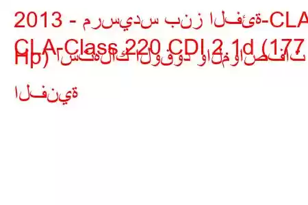 2013 - مرسيدس بنز الفئة-CLA
CLA-Class 220 CDI 2.1d (177 Hp) استهلاك الوقود والمواصفات الفنية