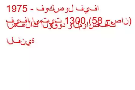 1975 - فوكسهول فيفا
فيفا استيت 1300 (58 حصان) استهلاك الوقود والمواصفات الفنية