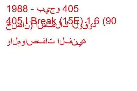 1988 - بيجو 405
405 I Break (15E) 1.6 (90 حصان) استهلاك الوقود والمواصفات الفنية