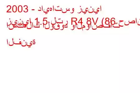 2003 - دايهاتسو زينيا
زينيا 1.5 لتر R4 8V (86 حصان) استهلاك الوقود والمواصفات الفنية