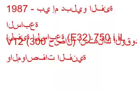 1987 - بي إم دبليو الفئة السابعة
الفئة السابعة (E32) 750 i,iL V12 (300 حصان) استهلاك الوقود والمواصفات الفنية