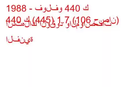 1988 - فولفو 440 ك
440 ك (445) 1.7 (106 حصان) استهلاك الوقود والمواصفات الفنية