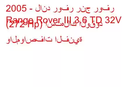 2005 - لاند روفر رنج روفر
Range Rover III 3.6 TD 32V (272 Hp) استهلاك الوقود والمواصفات الفنية