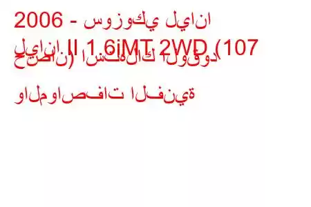 2006 - سوزوكي ليانا
ليانا II 1.6iMT 2WD (107 حصان) استهلاك الوقود والمواصفات الفنية