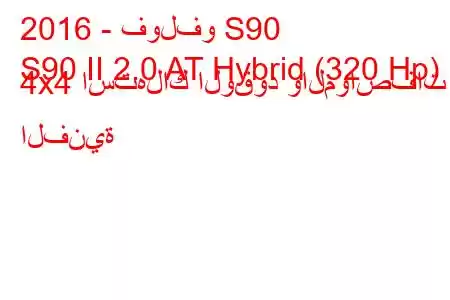 2016 - فولفو S90
S90 II 2.0 AT Hybrid (320 Hp) 4x4 استهلاك الوقود والمواصفات الفنية