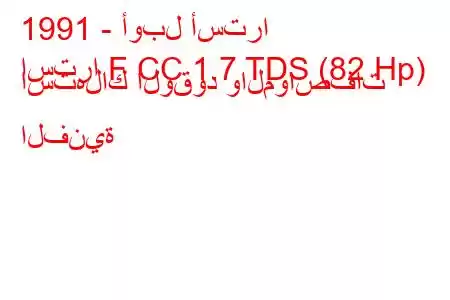 1991 - أوبل أسترا
استرا F CC 1.7 TDS (82 Hp) استهلاك الوقود والمواصفات الفنية