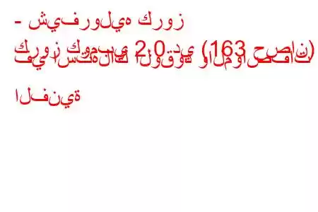 - شيفروليه كروز
كروز كومبي 2.0 دي (163 حصان) في استهلاك الوقود والمواصفات الفنية