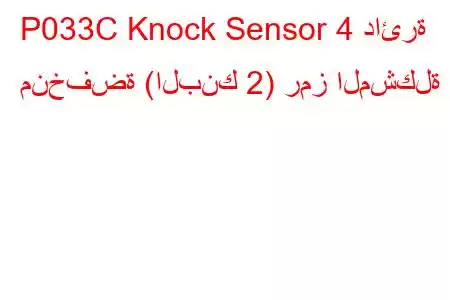 P033C Knock Sensor 4 دائرة منخفضة (البنك 2) رمز المشكلة