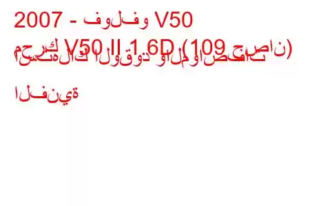 2007 - فولفو V50
محرك V50 II 1.6D (109 حصان) استهلاك الوقود والمواصفات الفنية