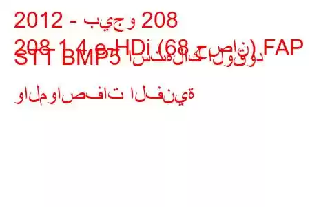 2012 - بيجو 208
208 1.4 e-HDi (68 حصان) FAP STT BMP5 استهلاك الوقود والمواصفات الفنية