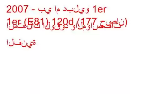 2007 - بي ام دبليو 1er
1er (E81) 120d (177 حصان) استهلاك الوقود والمواصفات الفنية