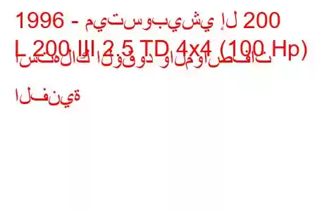 1996 - ميتسوبيشي إل 200
L 200 III 2.5 TD 4x4 (100 Hp) استهلاك الوقود والمواصفات الفنية