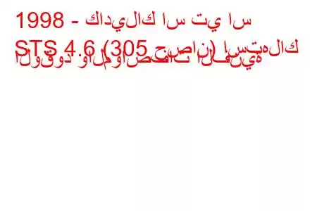 1998 - كاديلاك اس تي اس
STS 4.6 (305 حصان) استهلاك الوقود والمواصفات الفنية