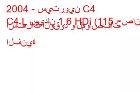 2004 - سيتروين C4
C4 L سيدان 1.6 HDi (115 حصان) استهلاك الوقود والمواصفات الفنية