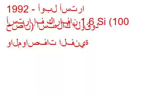 1992 - أوبل أسترا
أسترا إف كارافان 1.6 Si (100 حصان) استهلاك الوقود والمواصفات الفنية