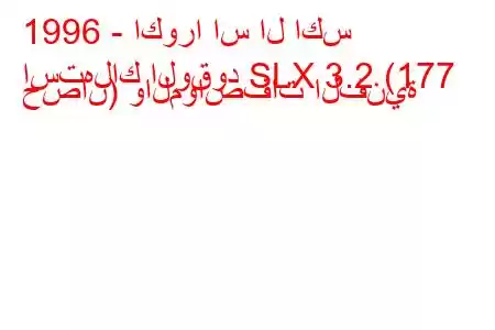 1996 - اكورا اس ال اكس
استهلاك الوقود SLX 3.2 (177 حصان) والمواصفات الفنية