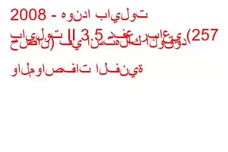 2008 - هوندا بايلوت
بايلوت II 3.5 دفع رباعي (257 حصان) في استهلاك الوقود والمواصفات الفنية